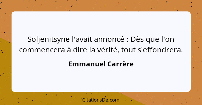 Soljenitsyne l'avait annoncé : Dès que l'on commencera à dire la vérité, tout s'effondrera.... - Emmanuel Carrère