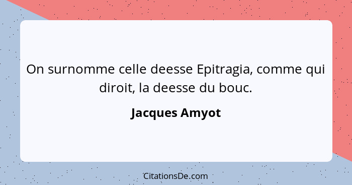 On surnomme celle deesse Epitragia, comme qui diroit, la deesse du bouc.... - Jacques Amyot