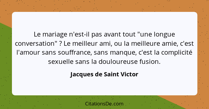 Le mariage n'est-il pas avant tout "une longue conversation" ? Le meilleur ami, ou la meilleure amie, c'est l'amour san... - Jacques de Saint Victor