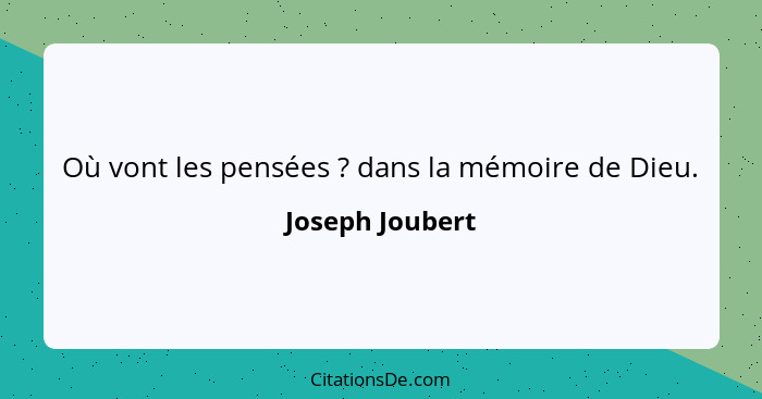 Où vont les pensées ? dans la mémoire de Dieu.... - Joseph Joubert