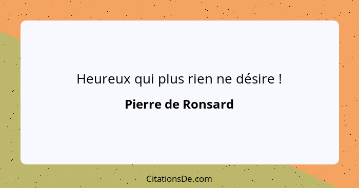 Heureux qui plus rien ne désire !... - Pierre de Ronsard