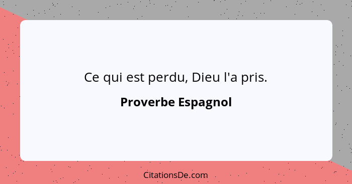 Ce qui est perdu, Dieu l'a pris.... - Proverbe Espagnol