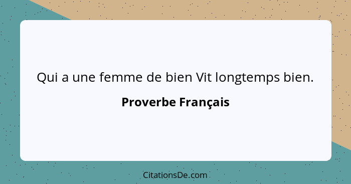 Qui a une femme de bien Vit longtemps bien.... - Proverbe Français