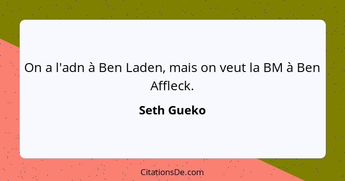 On a l'adn à Ben Laden, mais on veut la BM à Ben Affleck.... - Seth Gueko