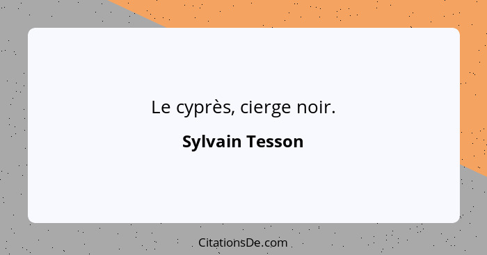 Le cyprès, cierge noir.... - Sylvain Tesson