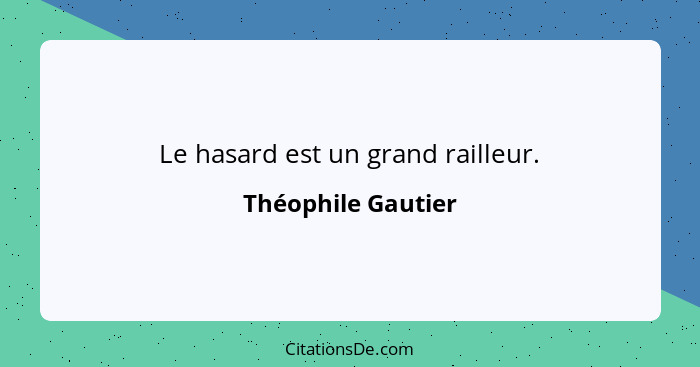 Le hasard est un grand railleur.... - Théophile Gautier