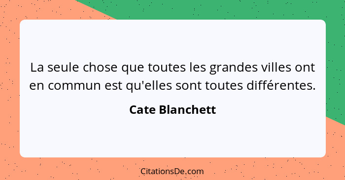 La seule chose que toutes les grandes villes ont en commun est qu'elles sont toutes différentes.... - Cate Blanchett