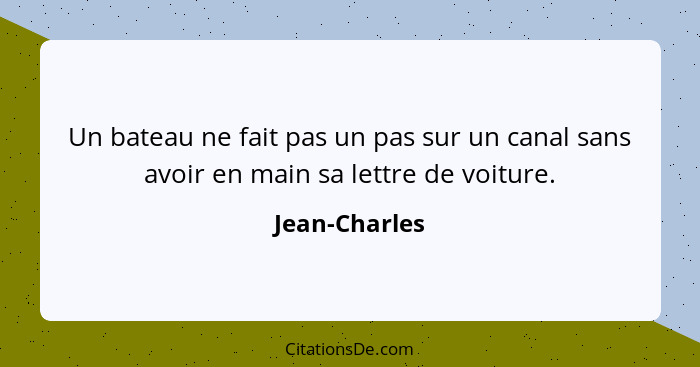 Un bateau ne fait pas un pas sur un canal sans avoir en main sa lettre de voiture.... - Jean-Charles