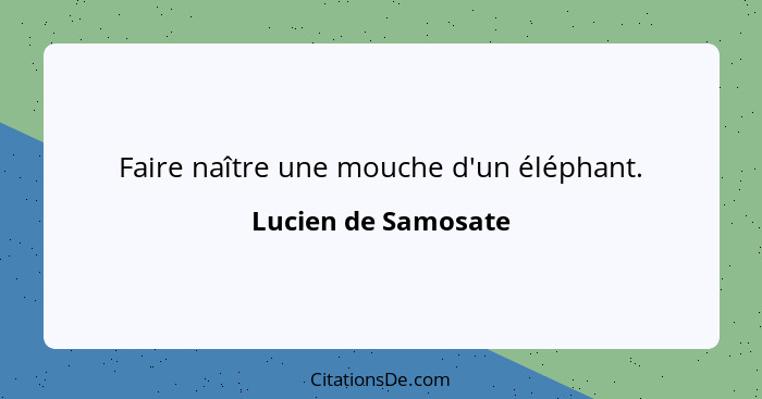 Faire naître une mouche d'un éléphant.... - Lucien de Samosate