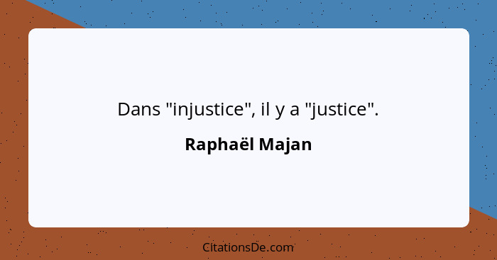 Dans "injustice", il y a "justice".... - Raphaël Majan