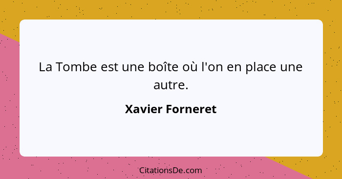 La Tombe est une boîte où l'on en place une autre.... - Xavier Forneret