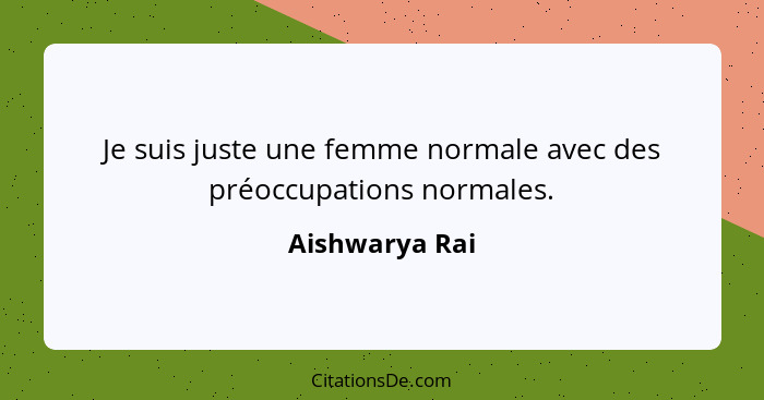 Je suis juste une femme normale avec des préoccupations normales.... - Aishwarya Rai