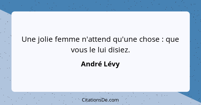 Une jolie femme n'attend qu'une chose : que vous le lui disiez.... - André Lévy