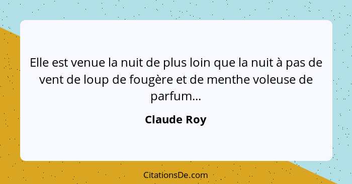 Elle est venue la nuit de plus loin que la nuit à pas de vent de loup de fougère et de menthe voleuse de parfum...... - Claude Roy