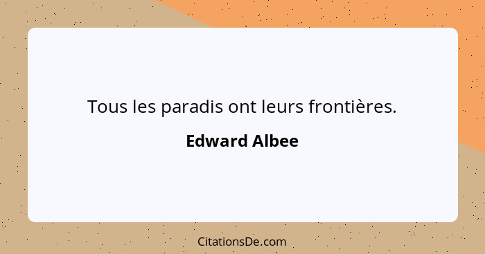 Tous les paradis ont leurs frontières.... - Edward Albee