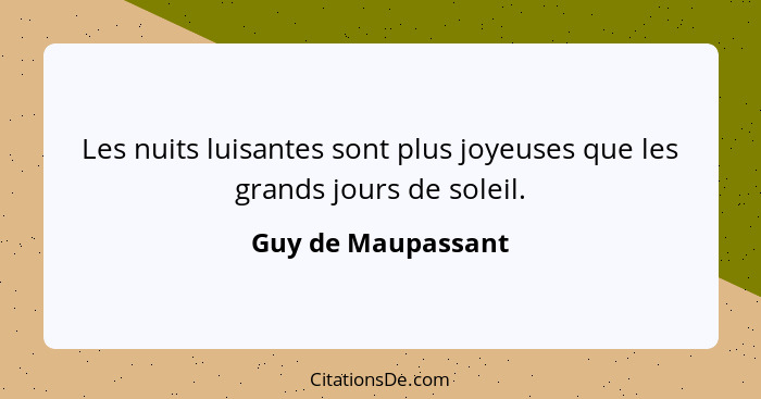 Les nuits luisantes sont plus joyeuses que les grands jours de soleil.... - Guy de Maupassant