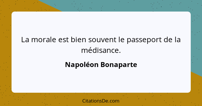 La morale est bien souvent le passeport de la médisance.... - Napoléon Bonaparte