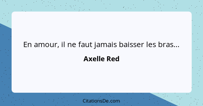 En amour, il ne faut jamais baisser les bras...... - Axelle Red