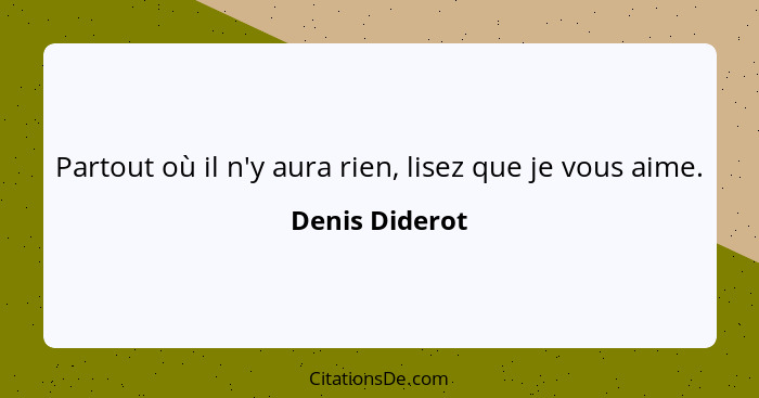 Partout où il n'y aura rien, lisez que je vous aime.... - Denis Diderot