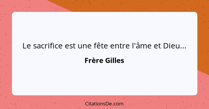 Le sacrifice est une fête entre l'âme et Dieu...... - Frère Gilles