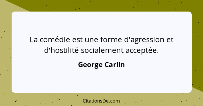 La comédie est une forme d'agression et d'hostilité socialement acceptée.... - George Carlin