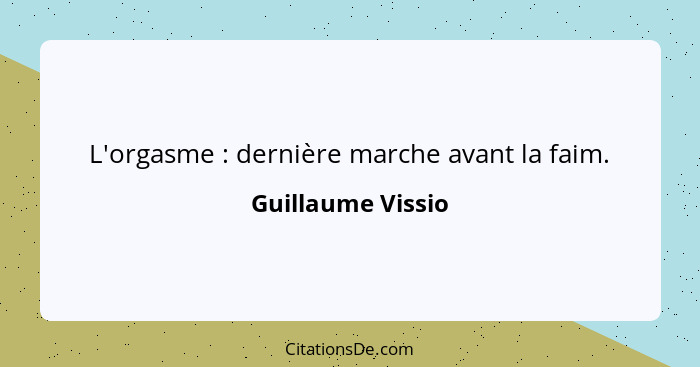 L'orgasme : dernière marche avant la faim.... - Guillaume Vissio