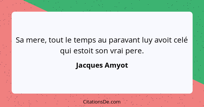 Sa mere, tout le temps au paravant luy avoit celé qui estoit son vrai pere.... - Jacques Amyot