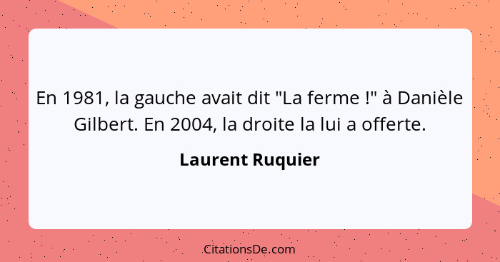 En 1981, la gauche avait dit "La ferme !" à Danièle Gilbert. En 2004, la droite la lui a offerte.... - Laurent Ruquier