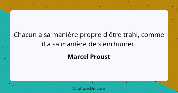 Chacun a sa manière propre d'être trahi, comme il a sa manière de s'enrhumer.... - Marcel Proust