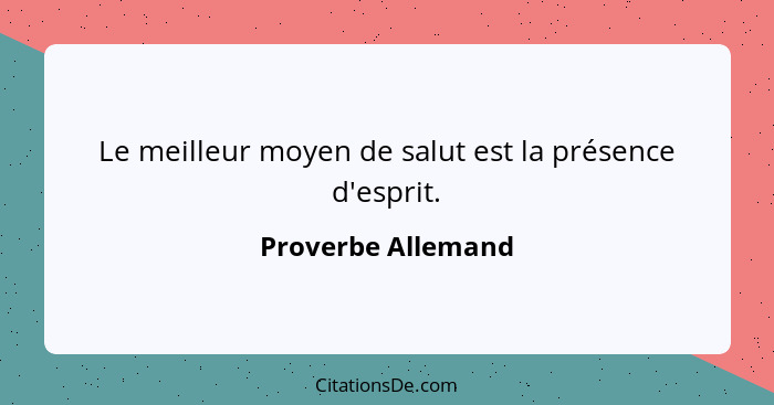 Le meilleur moyen de salut est la présence d'esprit.... - Proverbe Allemand