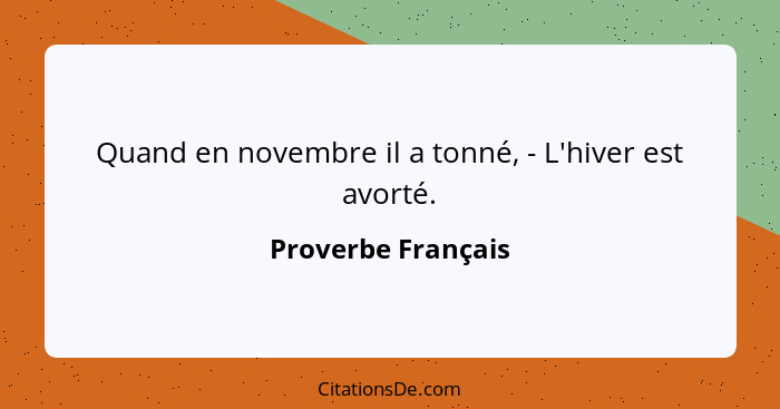 Quand en novembre il a tonné, - L'hiver est avorté.... - Proverbe Français