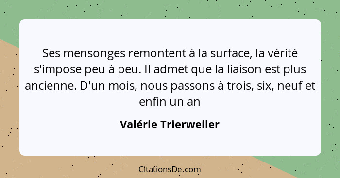 Ses mensonges remontent à la surface, la vérité s'impose peu à peu. Il admet que la liaison est plus ancienne. D'un mois, nous p... - Valérie Trierweiler