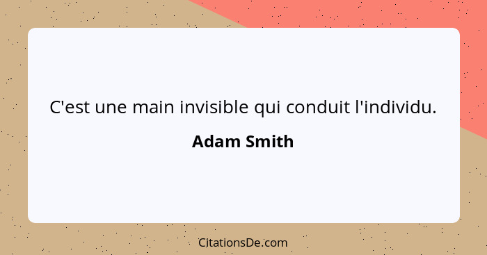 C'est une main invisible qui conduit l'individu.... - Adam Smith