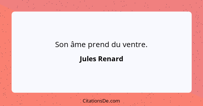 Son âme prend du ventre.... - Jules Renard