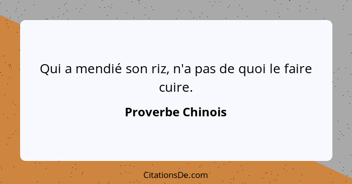 Qui a mendié son riz, n'a pas de quoi le faire cuire.... - Proverbe Chinois