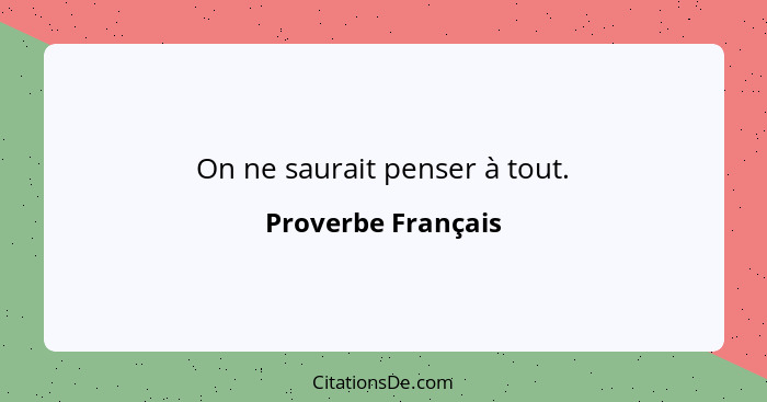 On ne saurait penser à tout.... - Proverbe Français