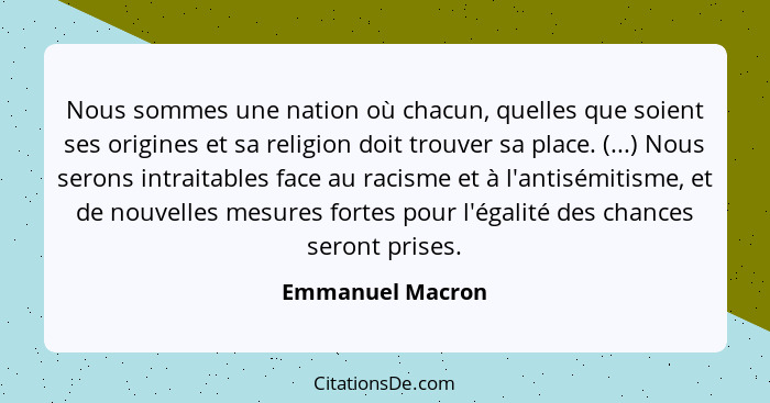 Nous sommes une nation où chacun, quelles que soient ses origines et sa religion doit trouver sa place. (...) Nous serons intraitabl... - Emmanuel Macron