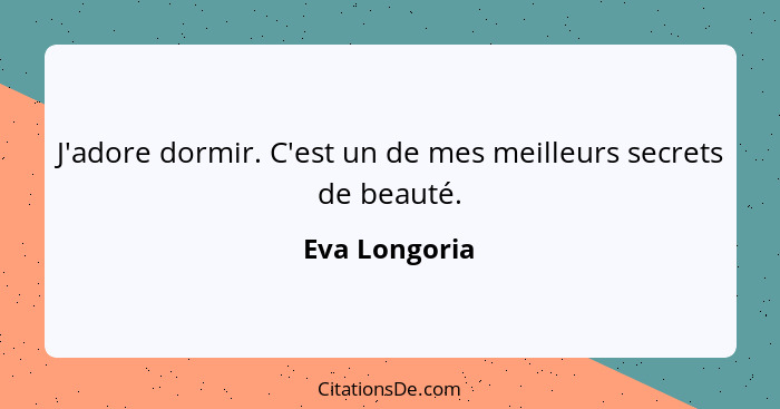 J'adore dormir. C'est un de mes meilleurs secrets de beauté.... - Eva Longoria