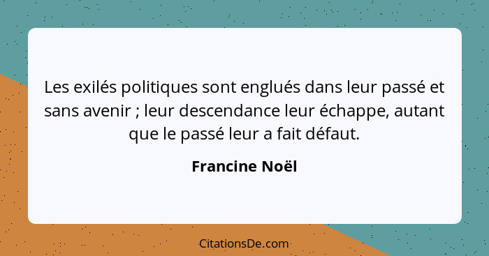 Les exilés politiques sont englués dans leur passé et sans avenir ; leur descendance leur échappe, autant que le passé leur a fai... - Francine Noël