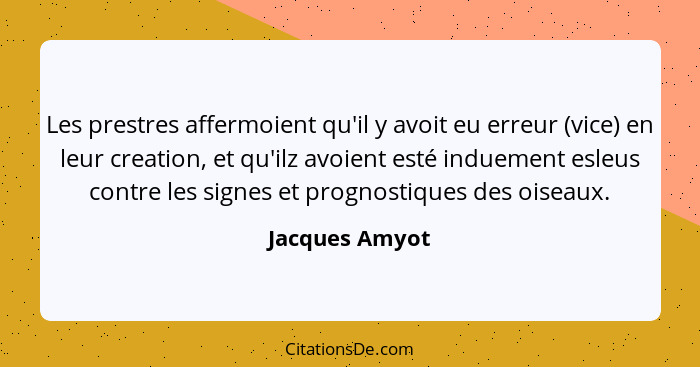 Les prestres affermoient qu'il y avoit eu erreur (vice) en leur creation, et qu'ilz avoient esté induement esleus contre les signes et... - Jacques Amyot