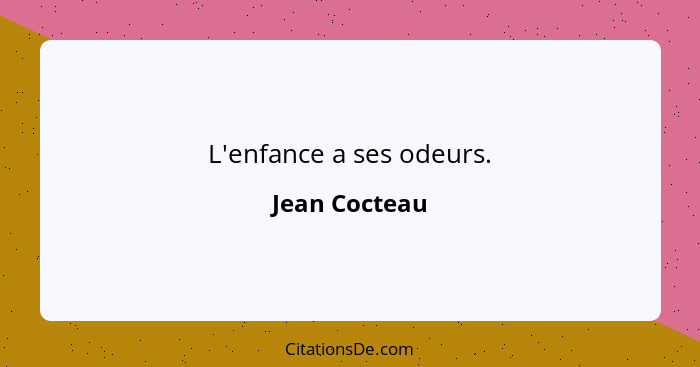 L'enfance a ses odeurs.... - Jean Cocteau