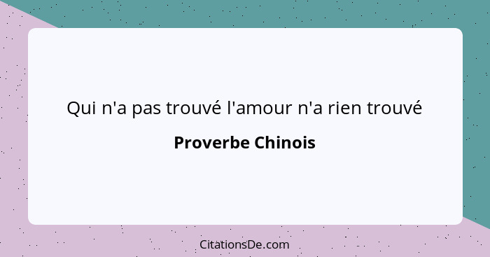 Qui n'a pas trouvé l'amour n'a rien trouvé... - Proverbe Chinois