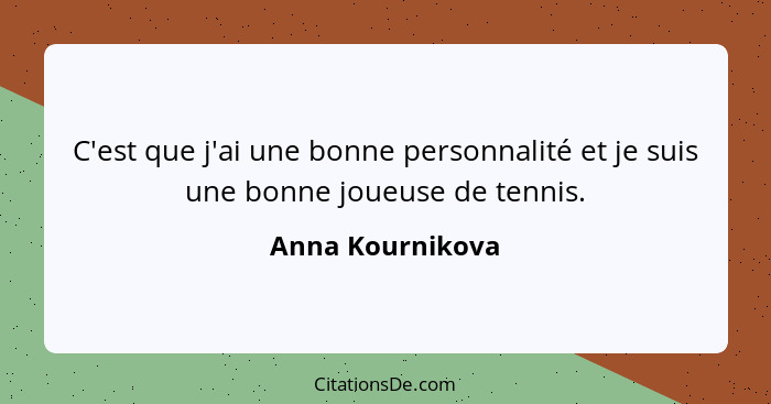 C'est que j'ai une bonne personnalité et je suis une bonne joueuse de tennis.... - Anna Kournikova