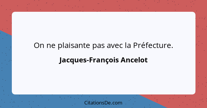 On ne plaisante pas avec la Préfecture.... - Jacques-François Ancelot