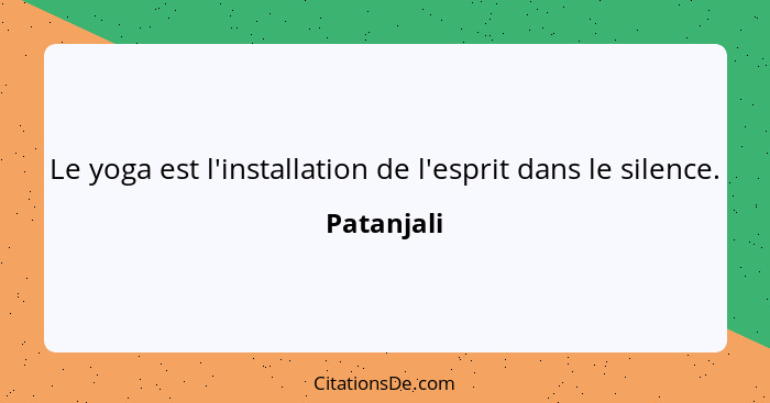 Le yoga est l'installation de l'esprit dans le silence.... - Patanjali