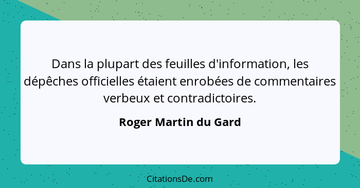 Dans la plupart des feuilles d'information, les dépêches officielles étaient enrobées de commentaires verbeux et contradictoire... - Roger Martin du Gard