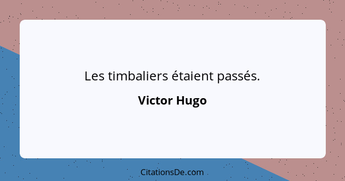 Les timbaliers étaient passés.... - Victor Hugo