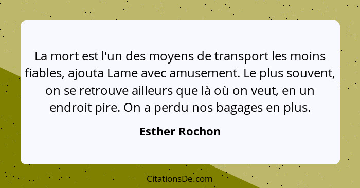 La mort est l'un des moyens de transport les moins fiables, ajouta Lame avec amusement. Le plus souvent, on se retrouve ailleurs que l... - Esther Rochon