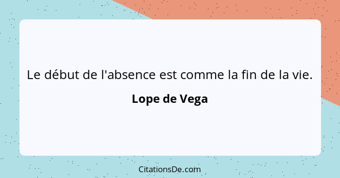 Le début de l'absence est comme la fin de la vie.... - Lope de Vega