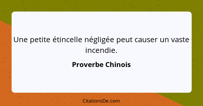 Une petite étincelle négligée peut causer un vaste incendie.... - Proverbe Chinois